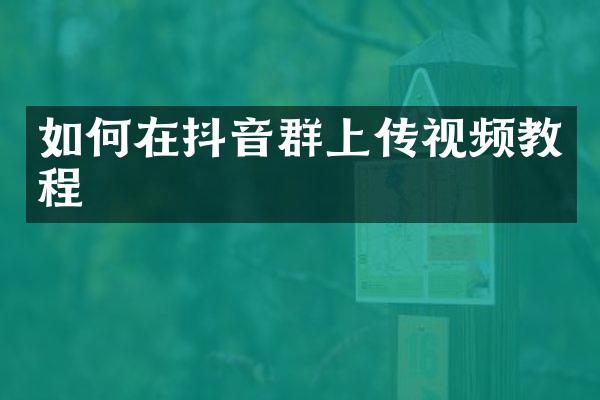 如何在抖音群上传视频教程