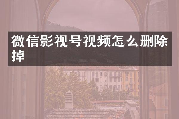 微信影视号视频怎么删除掉