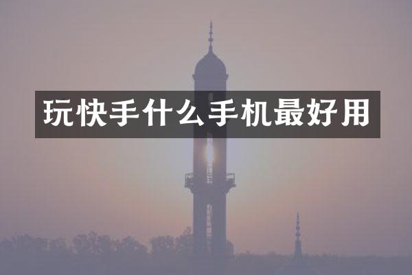 玩快手什么手机最好用