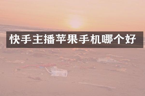 快手主播苹果手机哪个好