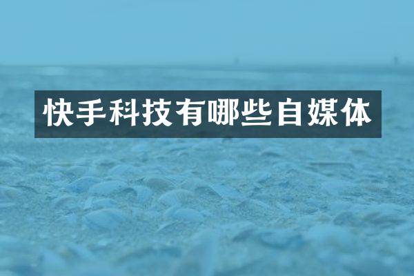 快手科技有哪些自媒体