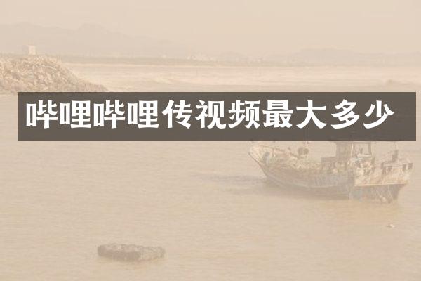 哔哩哔哩传视频最大多少