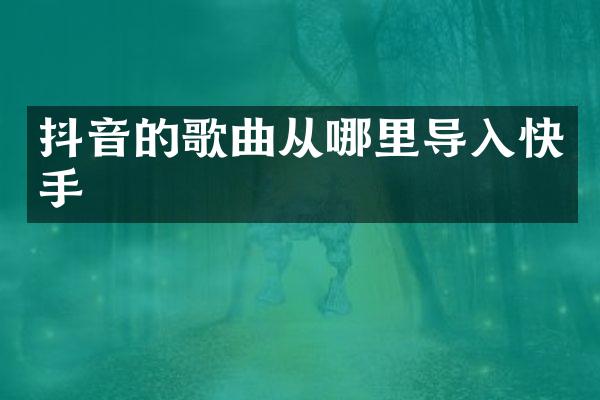 抖音的歌曲从哪里导入快手