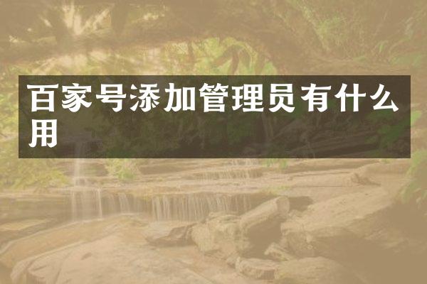 百家号添加管理员有什么用
