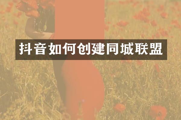 抖音如何创建同城联盟