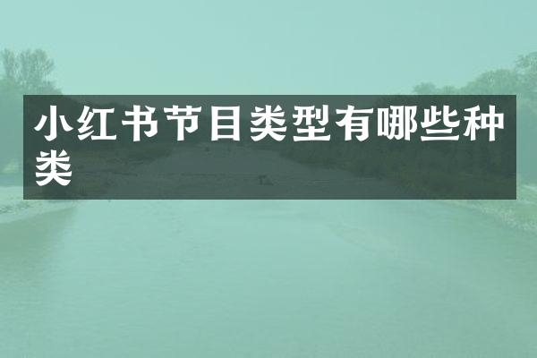 小红书节目类型有哪些种类