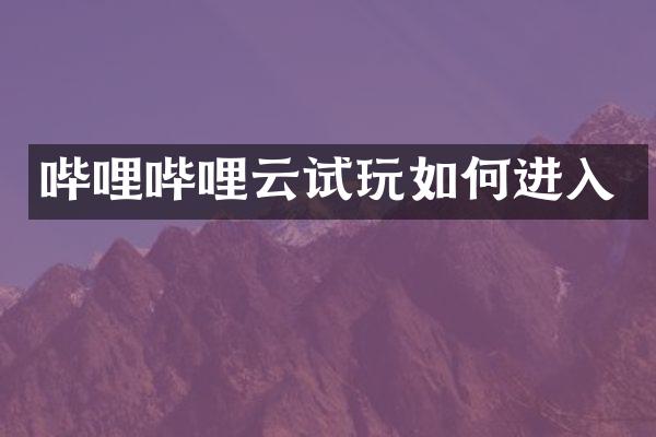 哔哩哔哩云试玩如何进入