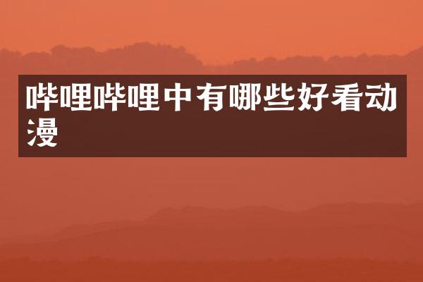 哔哩哔哩中有哪些好看动漫