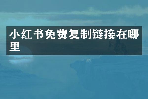 小红书免费复制链接在哪里