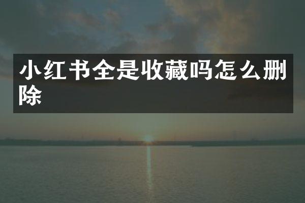 小红书全是收藏吗怎么删除
