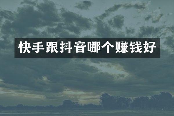 快手跟抖音哪个赚钱好