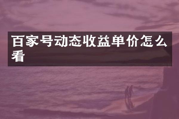 百家号动态收益单价怎么看