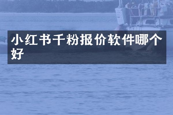 小红书千粉报价软件哪个好