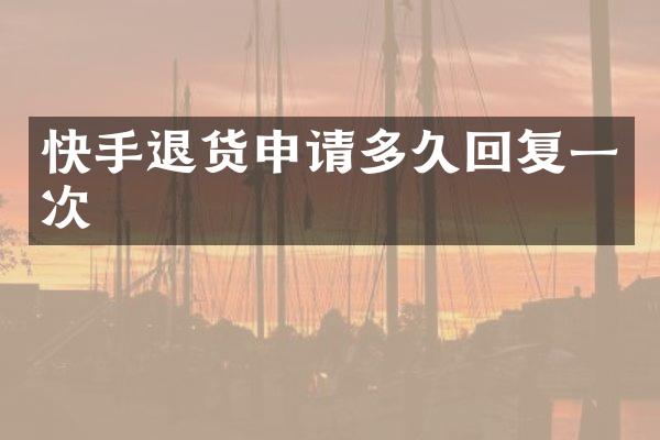 快手退货申请多久回复一次