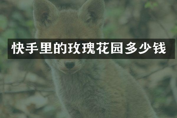 快手里的玫瑰花园多少钱