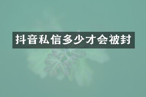 抖音私信多少才会被封