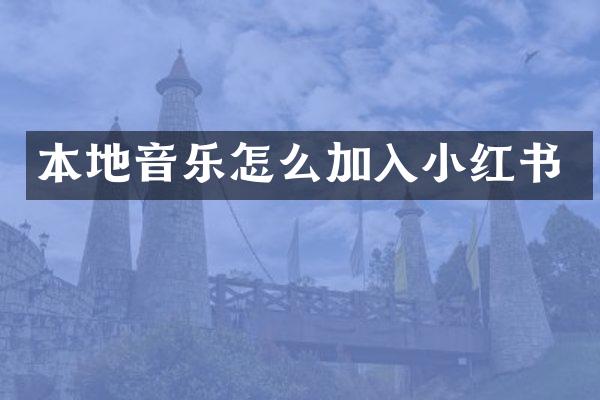 本地音乐怎么加入小红书