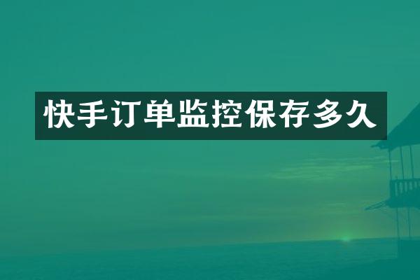 快手订单监控保存多久