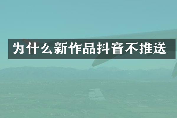 为什么新作品抖音不推送
