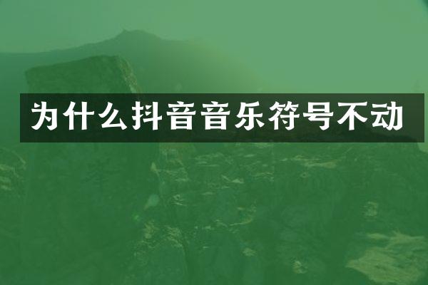 为什么抖音音乐符号不动