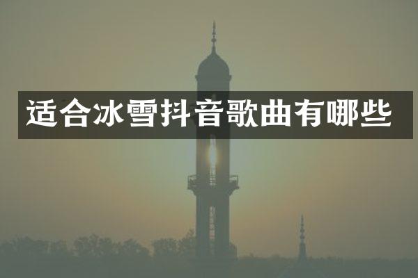 适合冰雪抖音歌曲有哪些