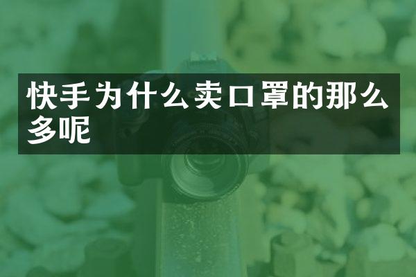 快手为什么卖口罩的那么多呢