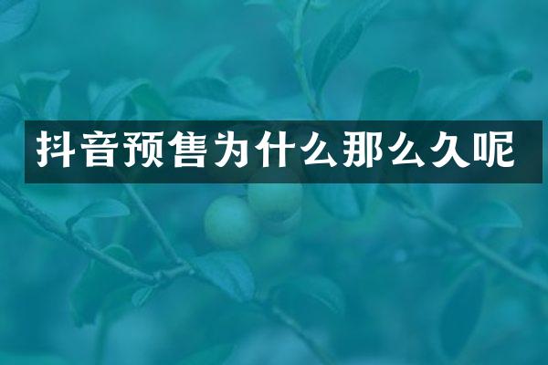 抖音预售为什么那么久呢