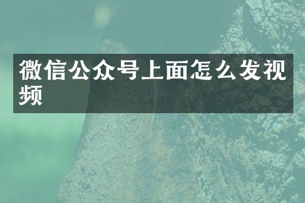 微信公众号上面怎么发视频
