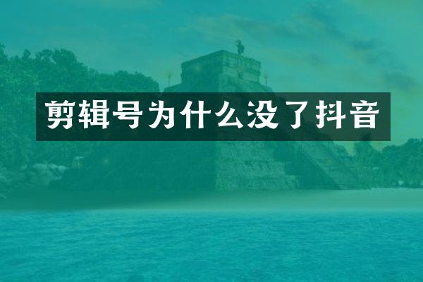剪辑号为什么没了抖音