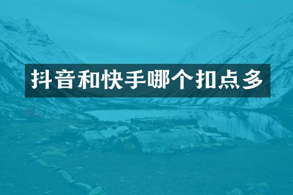 抖音和快手哪个扣点多