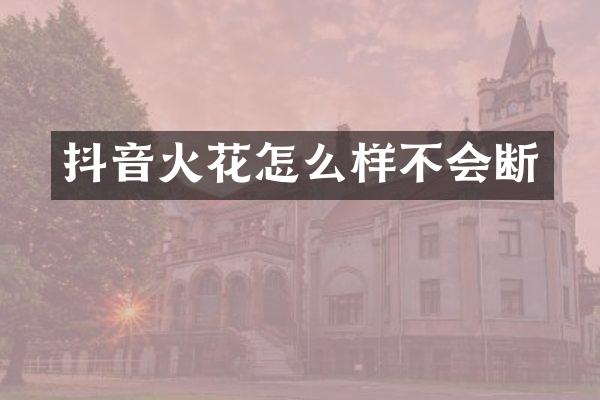 抖音火花怎么样不会断