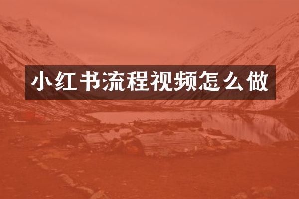 小红书流程视频怎么做