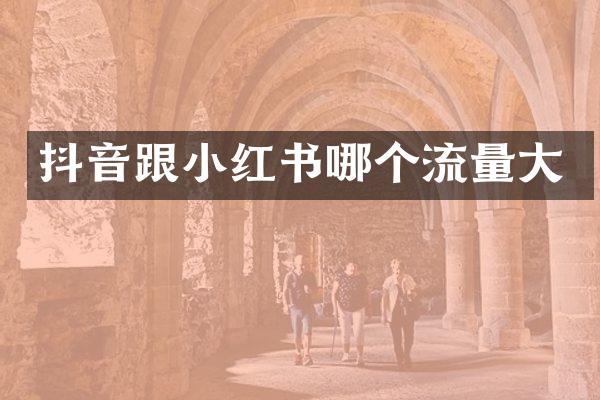 抖音跟小红书哪个流量大