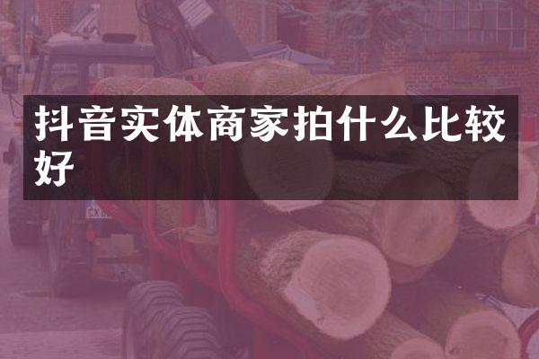 抖音实体商家拍什么比较好