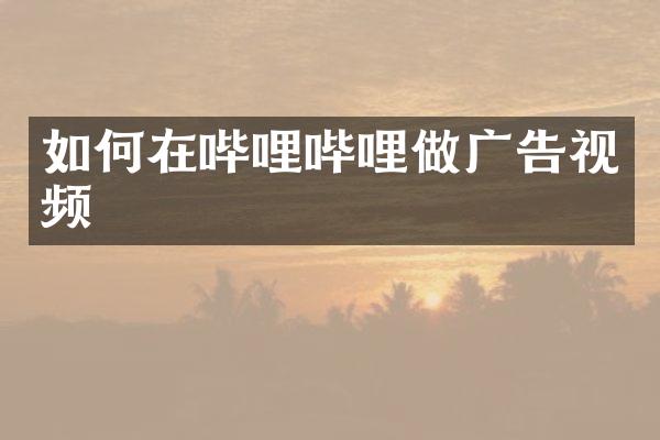 如何在哔哩哔哩做广告视频