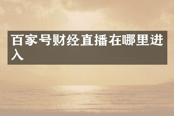 百家号财经直播在哪里进入