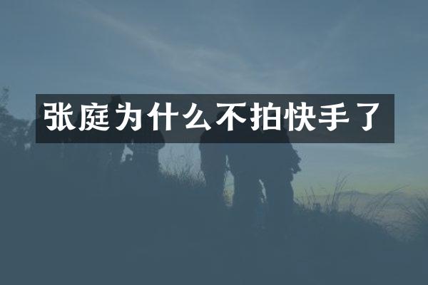 张庭为什么不拍快手了