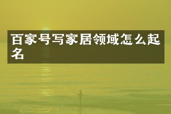 百家号写家居领域怎么起名