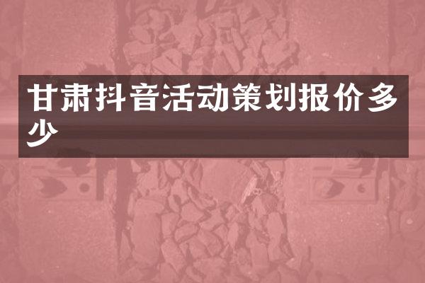 甘肃抖音活动策划报价多少