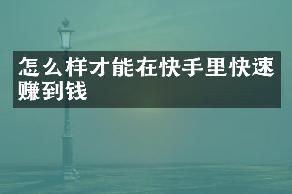 怎么样才能在快手里快速赚到钱