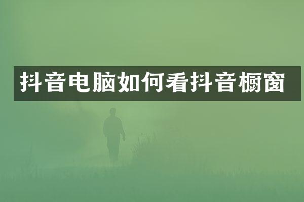 抖音电脑如何看抖音橱窗