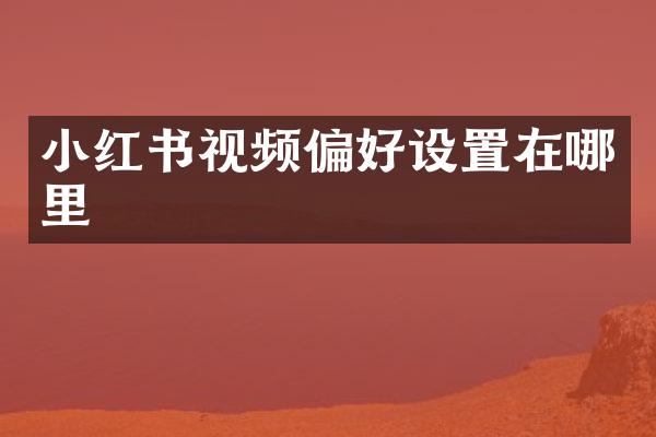 小红书视频偏好设置在哪里