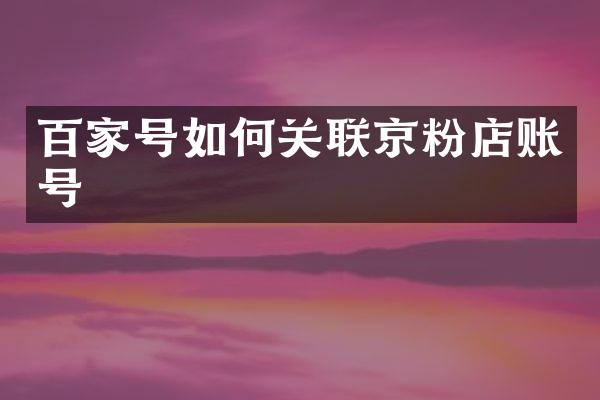 百家号如何关联京粉店账号