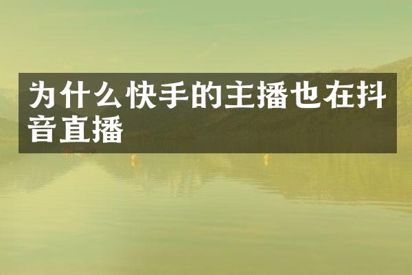 为什么快手的主播也在抖音直播