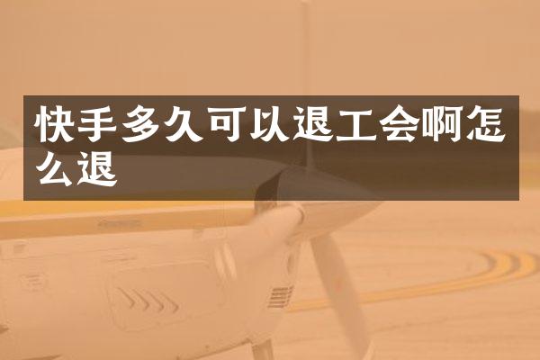 快手多久可以退工会啊怎么退