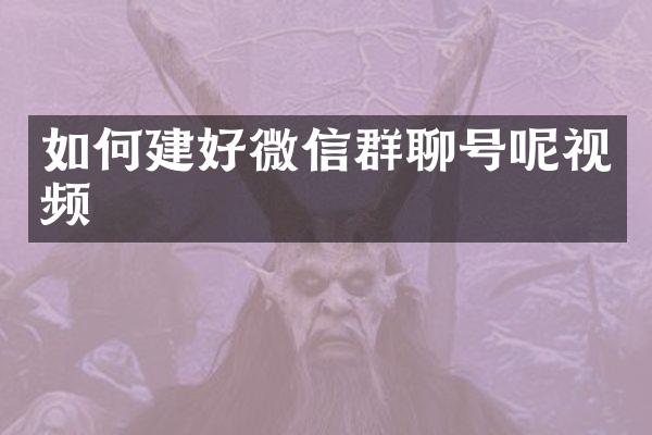 如何建好微信群聊号呢视频