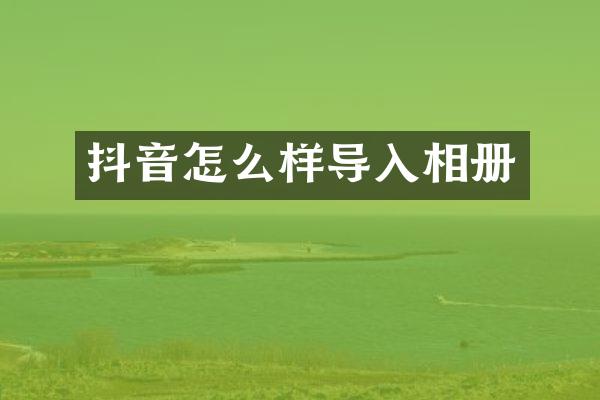 抖音怎么样导入相册