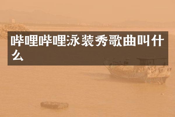 哔哩哔哩泳装秀歌曲叫什么