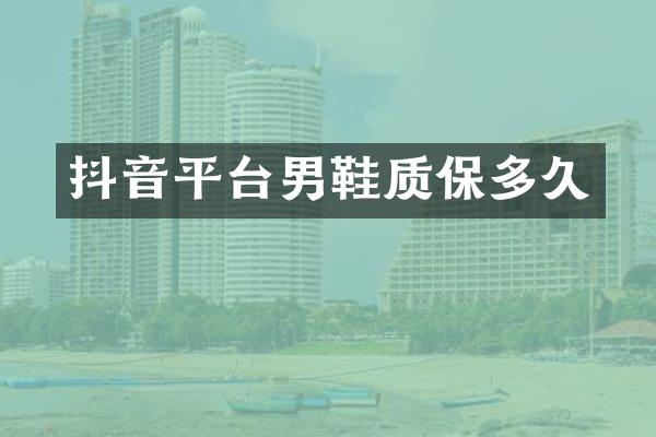 抖音平台男鞋质保多久