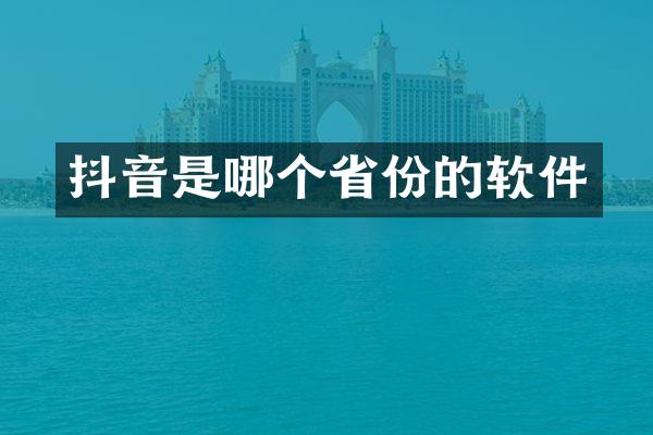抖音是哪个省份的软件